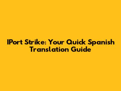 IPort Strike: Your Quick Spanish Translation Guide