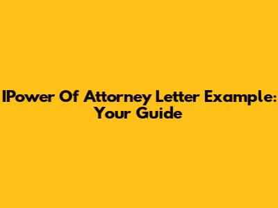 IPower Of Attorney Letter Example: Your Guide