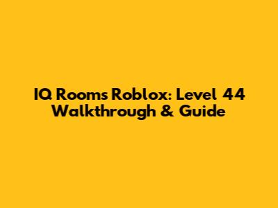 IQ Rooms Roblox: Level 44 Walkthrough & Guide