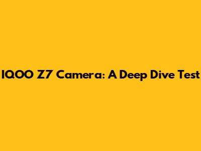 IQOO Z7 Camera: A Deep Dive Test