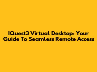 IQuest3 Virtual Desktop: Your Guide To Seamless Remote Access