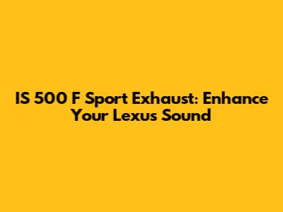 IS 500 F Sport Exhaust: Enhance Your Lexus Sound