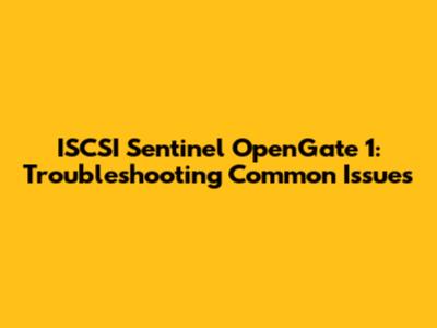 ISCSI Sentinel OpenGate 1: Troubleshooting Common Issues
