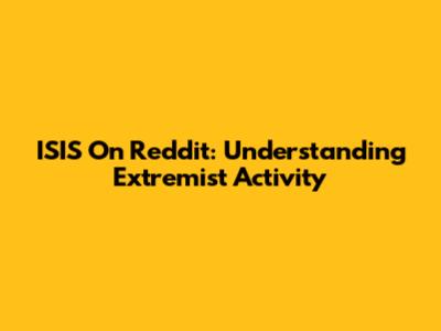 ISIS On Reddit: Understanding Extremist Activity