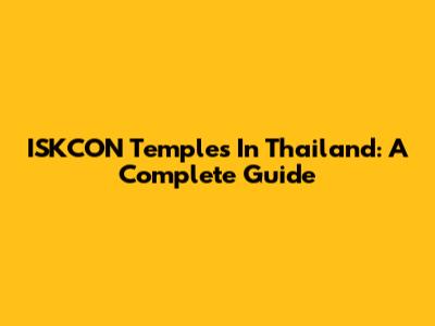 ISKCON Temples In Thailand: A Complete Guide