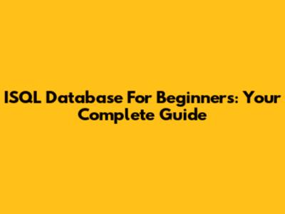 ISQL Database For Beginners: Your Complete Guide