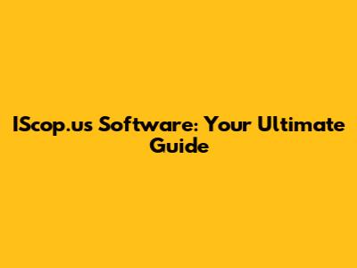 IScop.us Software: Your Ultimate Guide