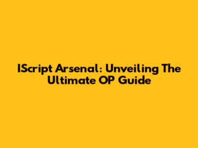 IScript Arsenal: Unveiling The Ultimate OP Guide