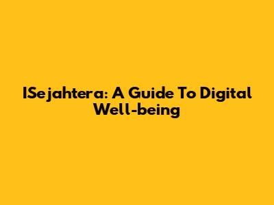 ISejahtera: A Guide To Digital Well-being
