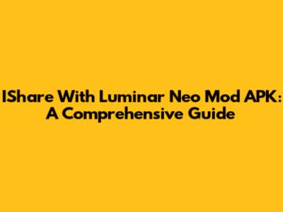 IShare With Luminar Neo Mod APK: A Comprehensive Guide
