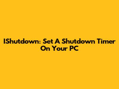 IShutdown: Set A Shutdown Timer On Your PC