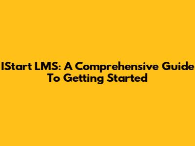 IStart LMS: A Comprehensive Guide To Getting Started