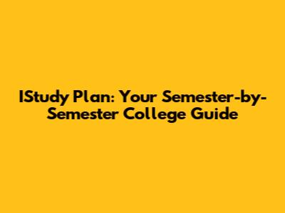 IStudy Plan: Your Semester-by-Semester College Guide