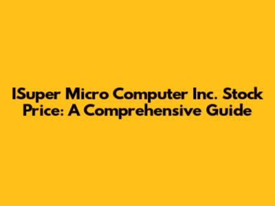 ISuper Micro Computer Inc. Stock Price: A Comprehensive Guide