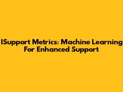 ISupport Metrics: Machine Learning For Enhanced Support