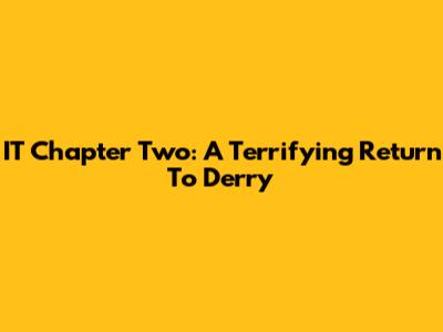 IT Chapter Two: A Terrifying Return To Derry