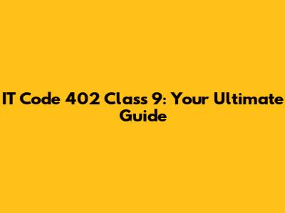 IT Code 402 Class 9: Your Ultimate Guide
