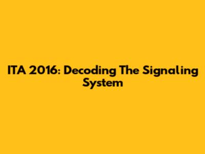 ITA 2016: Decoding The Signaling System