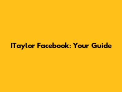 ITaylor Facebook: Your Guide