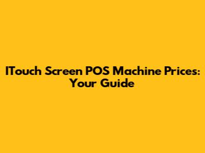 ITouch Screen POS Machine Prices: Your Guide