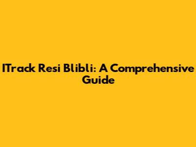ITrack Resi Blibli: A Comprehensive Guide
