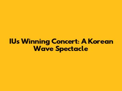 IU's Winning Concert: A Korean Wave Spectacle