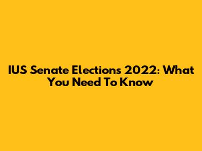 IUS Senate Elections 2022: What You Need To Know