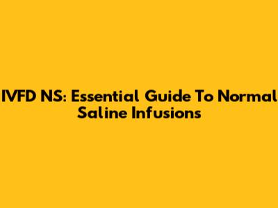 IVFD NS: Essential Guide To Normal Saline Infusions