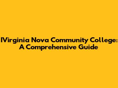 IVirginia Nova Community College: A Comprehensive Guide