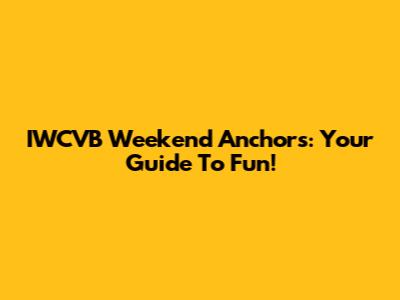 IWCVB Weekend Anchors: Your Guide To Fun!