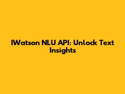 IWatson NLU API: Unlock Text Insights