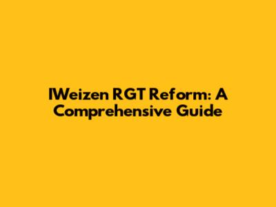 IWeizen RGT Reform: A Comprehensive Guide