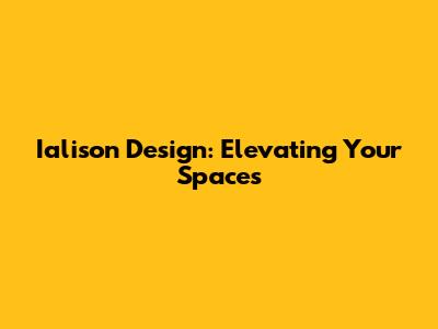 Ialison Design: Elevating Your Spaces