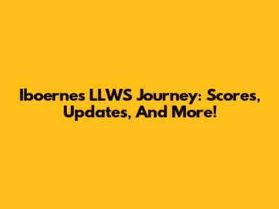 Iboerne's LLWS Journey: Scores, Updates, And More!