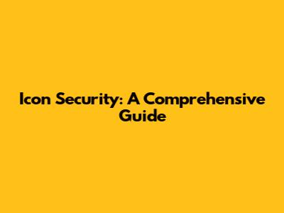 Icon Security: A Comprehensive Guide