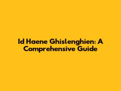 Id Haene Ghislenghien: A Comprehensive Guide