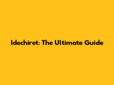 Idechiret: The Ultimate Guide
