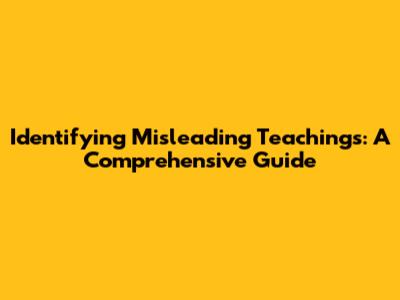 Identifying Misleading Teachings: A Comprehensive Guide