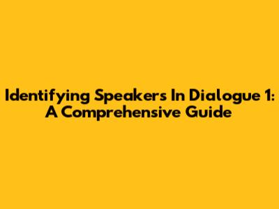 Identifying Speakers In Dialogue 1: A Comprehensive Guide