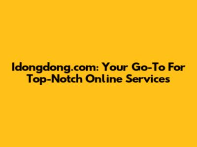 Idongdong.com: Your Go-To For Top-Notch Online Services