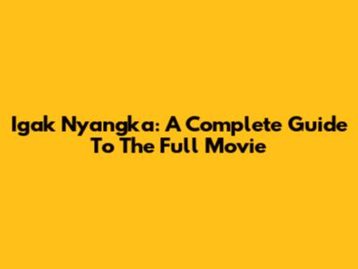 Igak Nyangka: A Complete Guide To The Full Movie