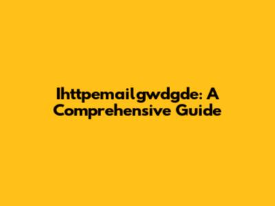 Ihttpemailgwdgde: A Comprehensive Guide