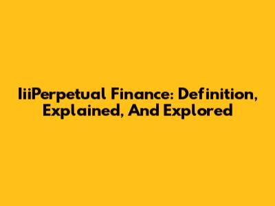 IiiPerpetual Finance: Definition, Explained, And Explored