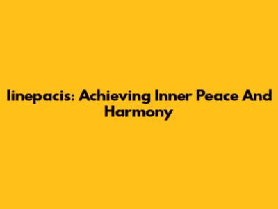 Iinepacis: Achieving Inner Peace And Harmony