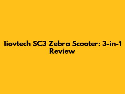 Iiovtech SC3 Zebra Scooter: 3-in-1 Review