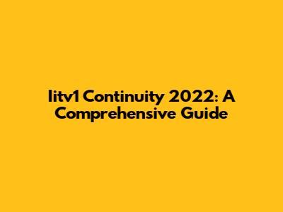 Iitv1 Continuity 2022: A Comprehensive Guide
