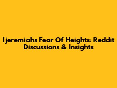 Ijeremiah's Fear Of Heights: Reddit Discussions & Insights