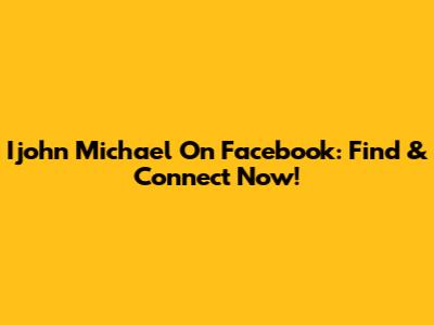 Ijohn Michael On Facebook: Find & Connect Now!