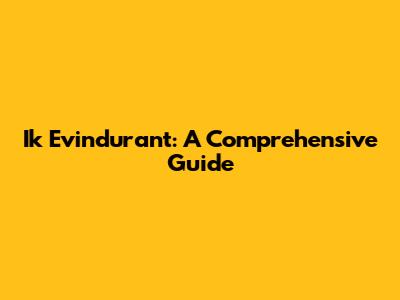 Ik Evindurant: A Comprehensive Guide