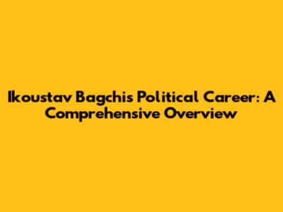 Ikoustav Bagchi's Political Career: A Comprehensive Overview